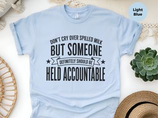 Don't Cry Over Spilled Milk…but Someone Definitely Should Be Held Accountable funny shirt - photo 5