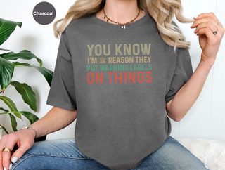 You know, I’m the reason they have to put warning labels on things funny shirt - photo 5