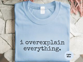 I Overexplain Everything Funny Personality Humor Tee Shirt Gift