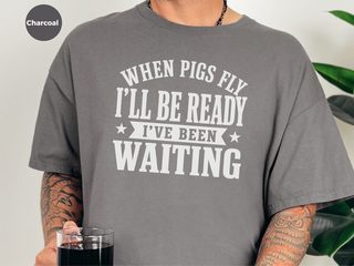 When Pigs Fly…i'll Be Ready. I've Been Waiting funny shirt - photo 3