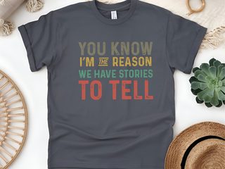 You know Im the reason we have stories to tell funny shirt - photo 6
