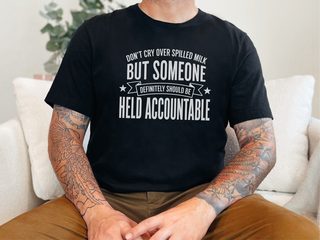 Don't Cry Over Spilled Milk…but Someone Definitely Should Be Held Accountable funny shirt - photo 2