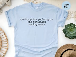 Greasy Grimy Gopher Guts And Mutilated Monkey Meat funny shirt - photo 6
