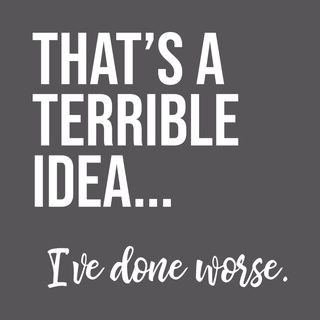That's A Terrible Idea I've Done Worse Reckless Living Humor Tee