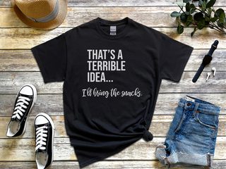That's A Terrible Idea... I'll Bring The Snacks. funny shirt - photo 2