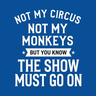 Not My Circus Not My Monkeys But You Know The Show Must Go On Humor funny shirt