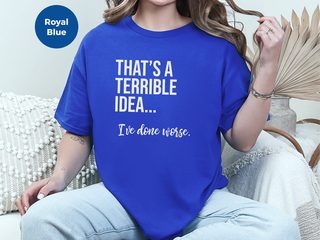 That's A Terrible Idea... I've Done Worse. funny shirt - photo 5