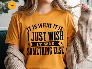 It Is What It Is…i Just Wish It Was Something Else funny shirt - photo 8