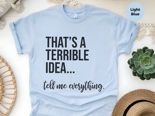 That's A Terrible Idea... Tell Me Everything. funny shirt - photo 8