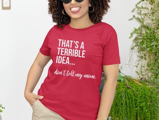 That's A Terrible Idea... Don't Tell My Mom. funny shirt - photo 4