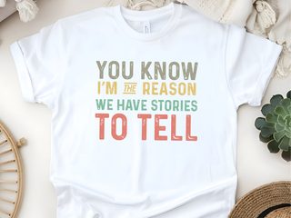 You know Im the reason we have stories to tell funny shirt - photo 4