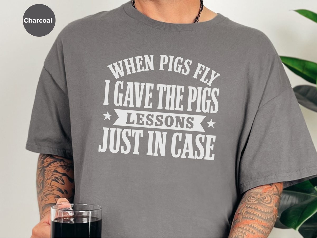 When Pigs Fly…i Gave The Pigs Lessons, Just In Case Funny Tee