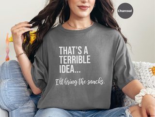 That's A Terrible Idea... I'll Bring The Snacks. funny shirt - photo 3