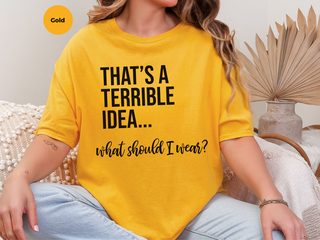That's A Terrible Idea... What Should I Wear? funny shirt - photo 7