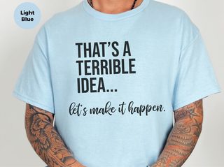 That's A Terrible Idea... Let's Make It Happen. funny shirt - photo 4