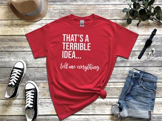 That's A Terrible Idea... Tell Me Everything. funny shirt - photo 3