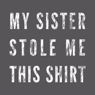 My Sister Stole Me This Shirt Funny Sibling Theft Humor Gift Tee