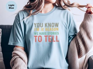 You know Im the reason we have stories to tell funny shirt - photo 7