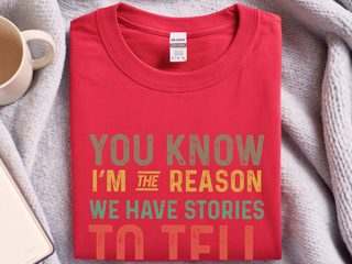 You know Im the reason we have stories to tell funny shirt - photo 1