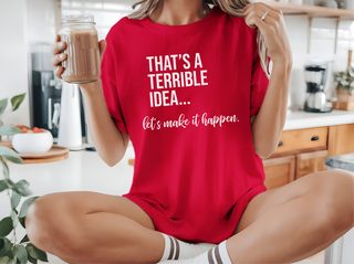 That's A Terrible Idea... Let's Make It Happen. funny shirt - photo 6
