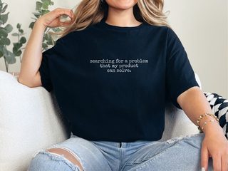 Searching For A Problem That My Product Can Solve funny shirt - photo 3