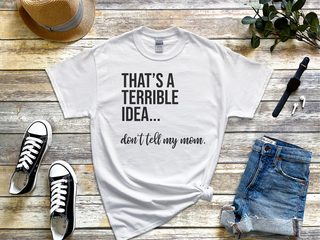 That's A Terrible Idea... Don't Tell My Mom. funny shirt - photo 1