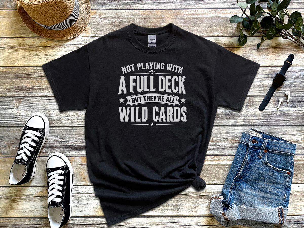 Not Playing With A Full Deck…but They're All Wild Cards Funny Tee