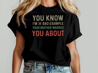 You know, I’m the bad example your mother warned you about funny shirt - photo 3