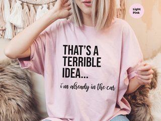 That's A Terrible Idea... I'm Already In The Car funny shirt - photo 6