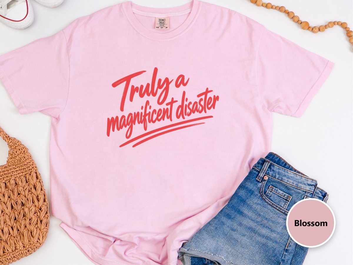 Truly A Magnificent Disaster Shirt Sarcastic Quote Graphic Tee