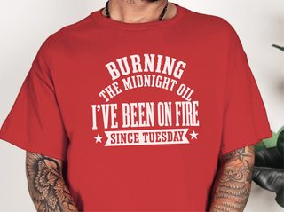 Burning The Midnight Oil…i've Been On Fire Since Tuesday funny shirt - photo 3