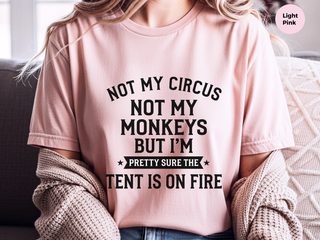 Not My Circus Not My Monkeys But I'm Pretty Sure The Tent Is On Fire funny shirt - photo 6