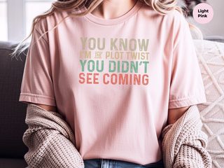 You know, I’m the plot twist you didn’t see coming. funny shirt - photo 7