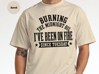 Burning The Midnight Oil…i've Been On Fire Since Tuesday funny shirt - photo 7