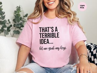 That's A Terrible Idea... Let Me Grab My Keys funny shirt - photo 6