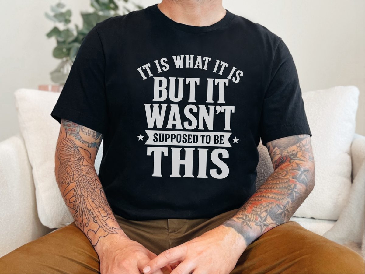 It Is What It Is…but It Wasn't Supposed To Be This Funny Sarcastic Tee