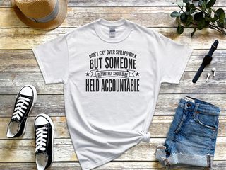 Don't Cry Over Spilled Milk…but Someone Definitely Should Be Held Accountable funny shirt - photo 1