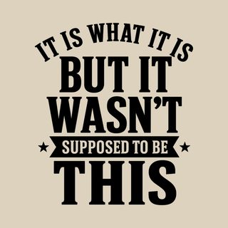 It Is What It Is…but It Wasn't Supposed To Be This Funny Sarcastic Tee