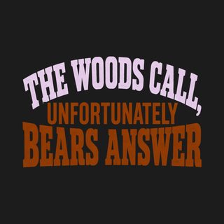 The Woods Call Bears Answer Funny Camping Shirt Grizzly Bear Tee