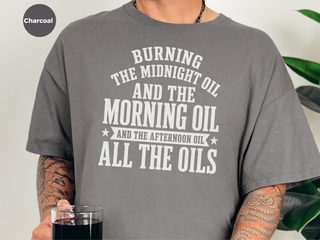 Burning The Midnight Oil…and The Morning Oil. And The Afternoon Oil. All The Oils funny shirt - photo 3
