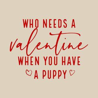 Funny Valentine's Day Puppy Lover Tee - Who Needs a Valentine?