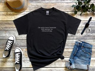 I’m Only Here Because The Server Is Rebuilding funny shirt - photo 3