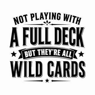 Not Playing With A Full Deck…but They're All Wild Cards Funny Tee