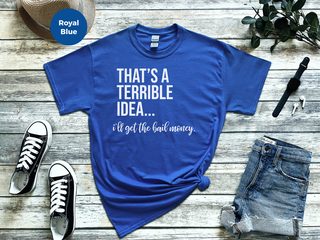 That's A Terrible Idea... I'll Get The Bail Money. funny shirt - photo 5