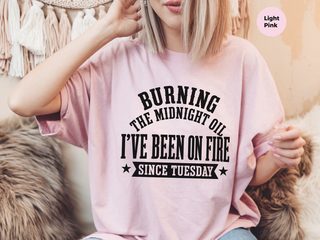 Burning The Midnight Oil…i've Been On Fire Since Tuesday funny shirt - photo 5