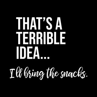 Funny Snack Lover Tee: Terrible Idea, I'll Bring The Snacks Humorou