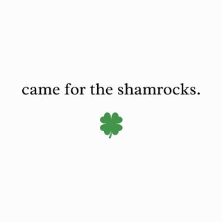 Came For The Shamrocks St. Patrick's Day Sarcastic Irish Party Tee
