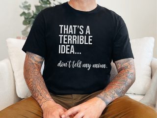 That's A Terrible Idea... Don't Tell My Mom. funny shirt - photo 2