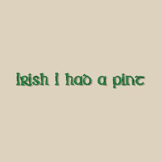 Irish I Had A Pint St. Patrick's Day Thirsty Beer Humor Apparel funny shirt