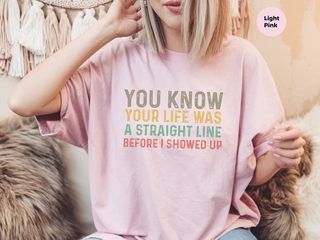 You know your life was a straight line before I showed up funny shirt - photo 8